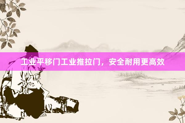 工业平移门工业推拉门，安全耐用更高效