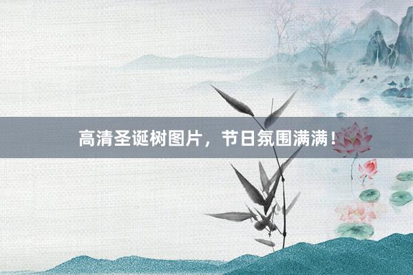 高清圣诞树图片，节日氛围满满！