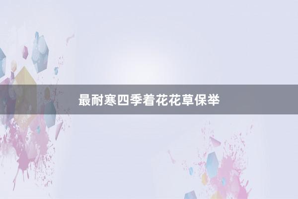 最耐寒四季着花花草保举