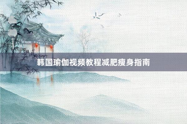 韩国瑜伽视频教程减肥瘦身指南