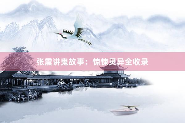 张震讲鬼故事:惊悚灵异全收录